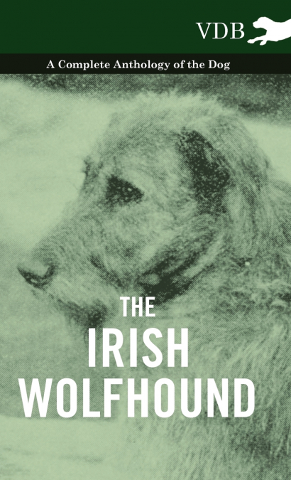 The Irish Wolfhound - A Complete Anthology of the Dog