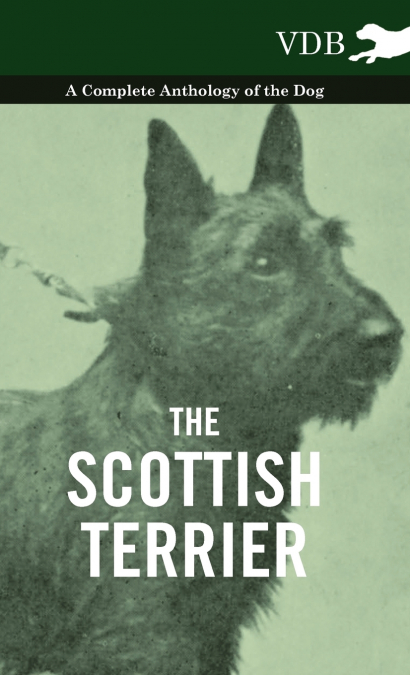 The Scottish Terrier - A Complete Anthology of the Dog