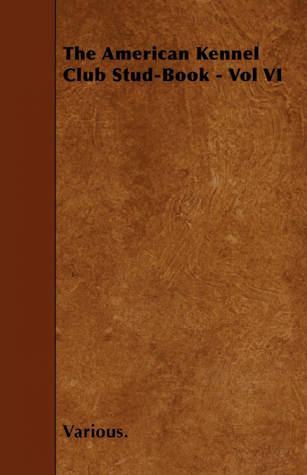 The American Kennel Club Stud-Book - Vol VI