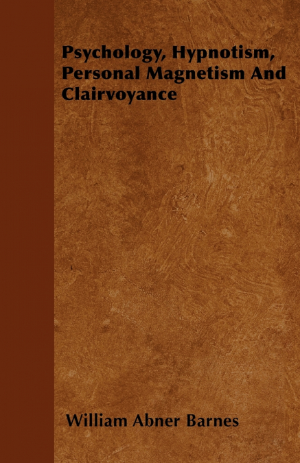 Psychology, Hypnotism, Personal Magnetism and Clairvoyance
