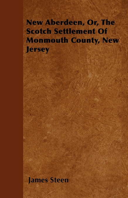 New Aberdeen, Or, The Scotch Settlement Of Monmouth County, New Jersey