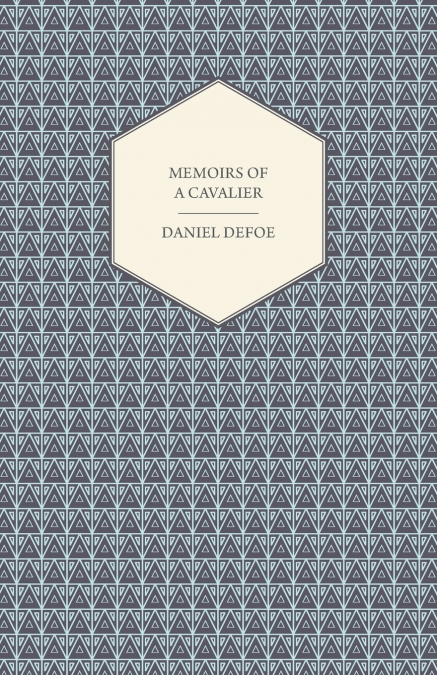 Memoirs of a Cavalier - Or, a Military Journal of the Wars in Germany, and the Wars in England - From the Year 1632 to the Year 1648