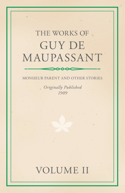The Works of Guy De Maupassant - Volume II - Monsieur Parent and Other Stories