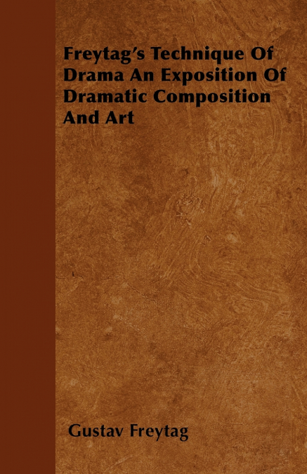 Freytag’s Technique Of Drama An Exposition Of Dramatic Composition And Art