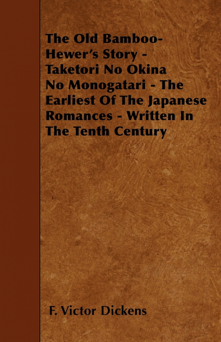 The Old Bamboo-Hewer’s Story - Taketori No Okina No Monogatari - The Earliest Of The Japanese Romances - Written In The Tenth Century