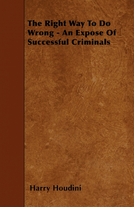 The Right Way to do Wrong - An Expose of Successful Criminals
