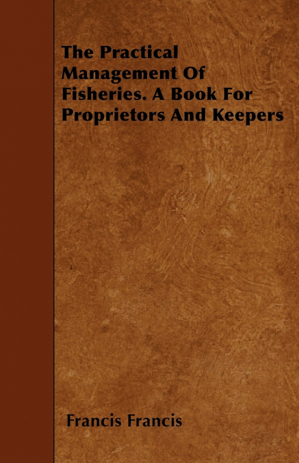 The Practical Management of Fisheries - A Book for Proprietors and Keepers