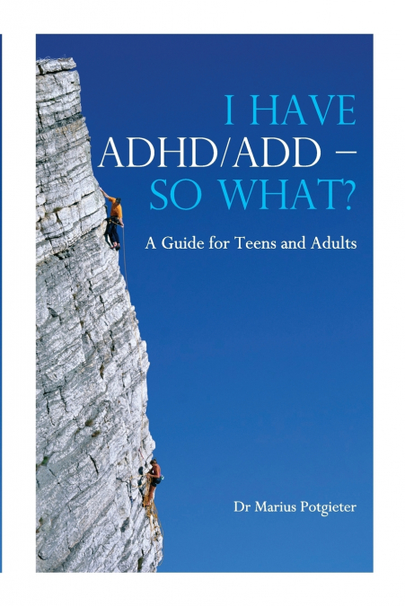 I Have ADHD/Add - So What? a Guide for Teens and Adults
