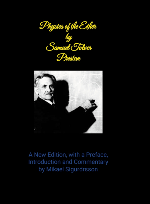 Physics of the Ether by Samuel Tover Preston A New Edition, with a Preface, Introduction and Commentary by Mikael Sigurdrsson