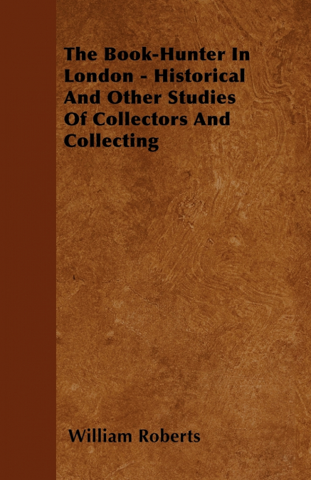 The Book-Hunter In London - Historical And Other Studies Of Collectors And Collecting
