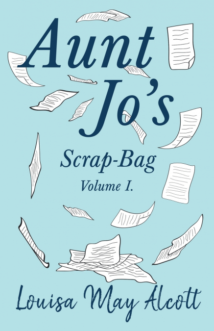 Aunt Jo’s Scrap-Bag, Volume I