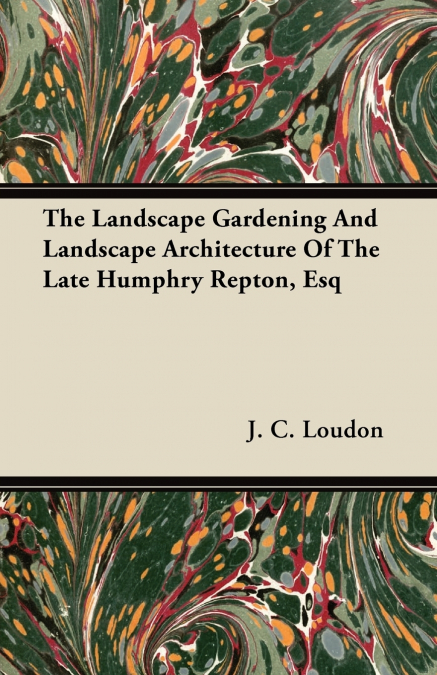 The Landscape Gardening and Landscape Architecture of The Late Humphry Repton, Esq