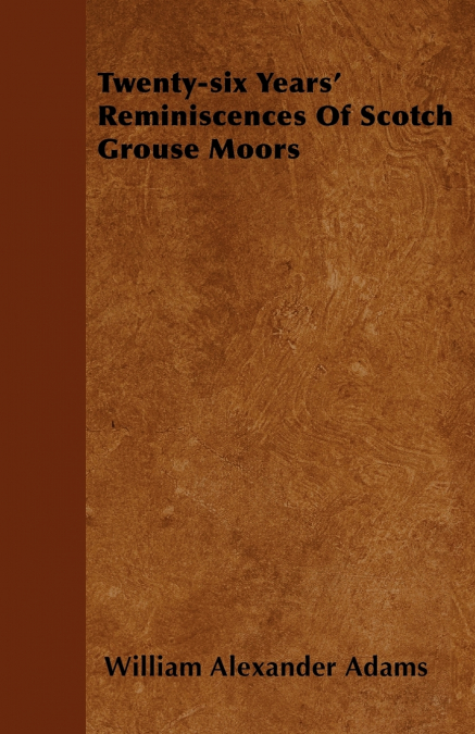 Twenty-six Years’ Reminiscences Of Scotch Grouse Moors