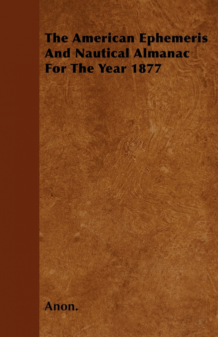 The American Ephemeris And Nautical Almanac For The Year 1877
