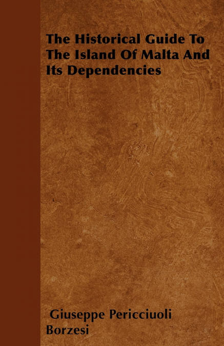 The Historical Guide To The Island Of Malta And Its Dependencies