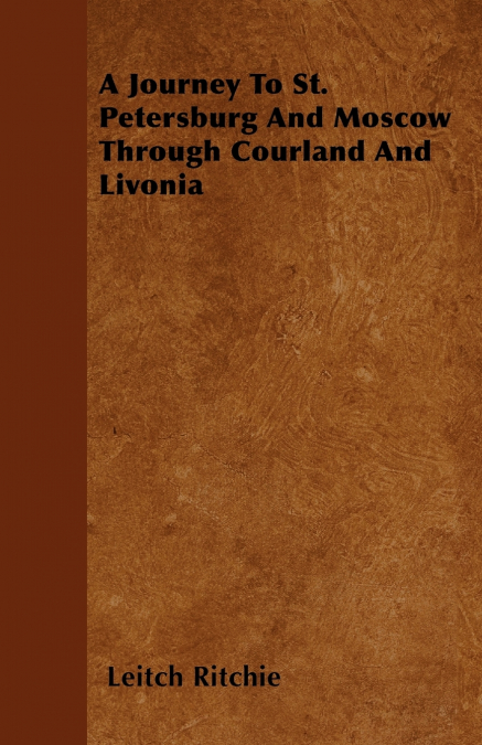 A Journey To St. Petersburg And Moscow Through Courland And Livonia