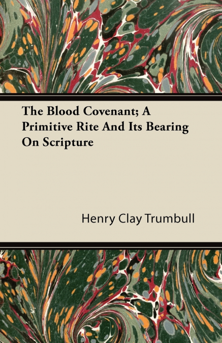 The Blood Covenant; A Primitive Rite and Its Bearing on Scripture