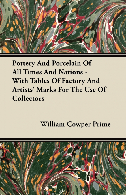 Pottery And Porcelain Of All Times And Nations - With Tables Of Factory And Artists’ Marks For The Use Of Collectors