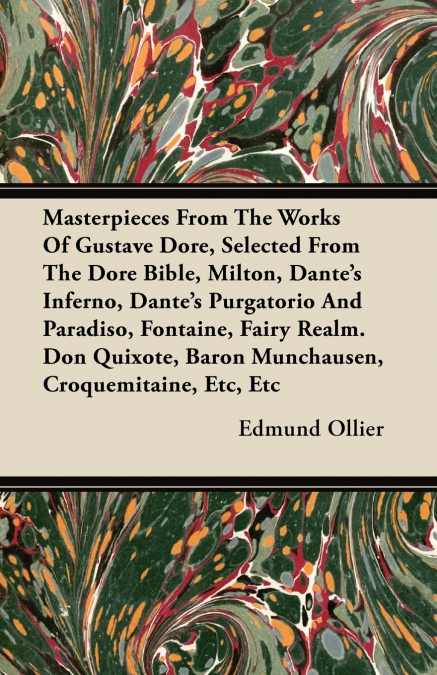 Masterpieces From The Works Of Gustave Dore, Selected From The Dore Bible, Milton, Dante’s Inferno, Dante’s Purgatorio And Paradiso, Fontaine, Fairy Realm. Don Quixote, Baron Munchausen, Croquemitaine