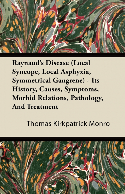 Raynaud’s Disease (Local Syncope, Local Asphyxia, Symmetrical Gangrene) - Its History, Causes, Symptoms, Morbid Relations, Pathology, And Treatment