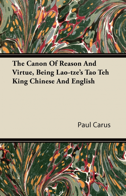 The Canon Of Reason And Virtue, Being Lao-tze’s Tao Teh King Chinese And English