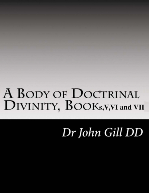 A Body Of Doctrinal Divinity,  Book V, VI and VII.