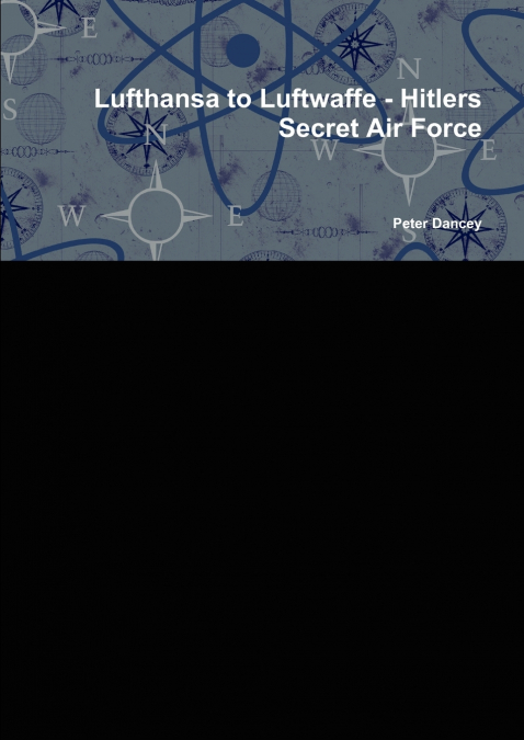 Lufthansa to Luftwaffe - Hitlers Secret Air Force