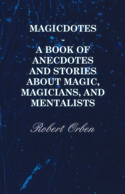 Magicdotes - A Book of Anecdotes and Stories About Magic, Magicians, and Mentalists