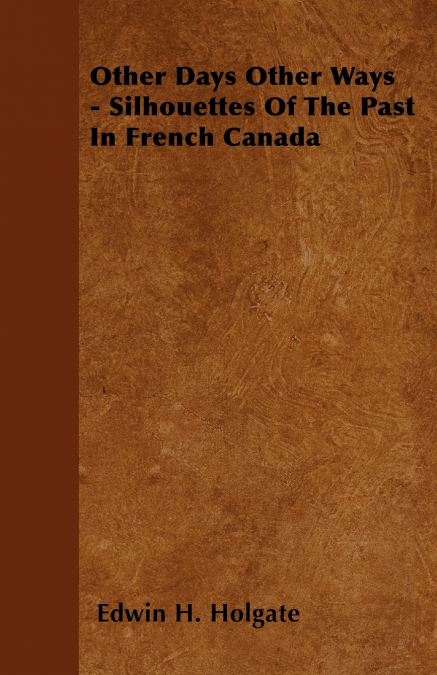 Other Days Other Ways - Silhouettes Of The Past In French Canada