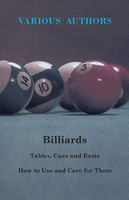 Billiards - Tables, Cues and Rests - How to Use and Care for Them