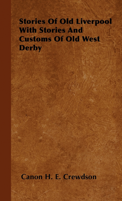 Stories Of Old Liverpool With Stories And Customs Of Old West Derby