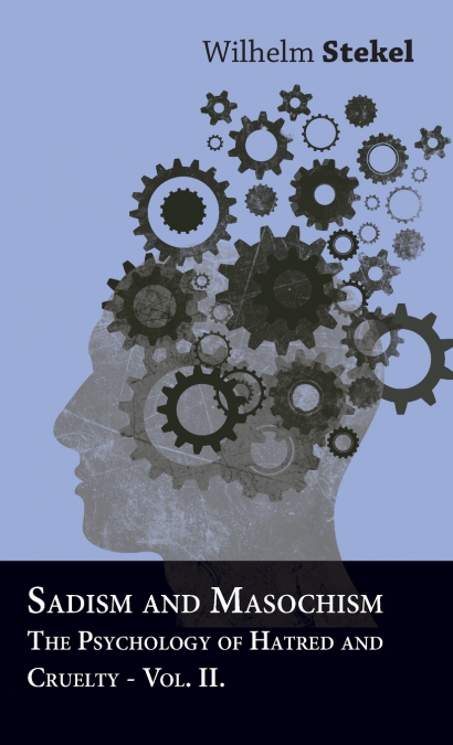 Sadism and Masochism - The Psychology of Hatred and Cruelty - Vol. II.