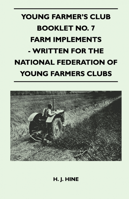 Young Farmer’s Club Booklet No. 7 - Farm Implements - Written For The National Federation Of Young Farmers Clubs