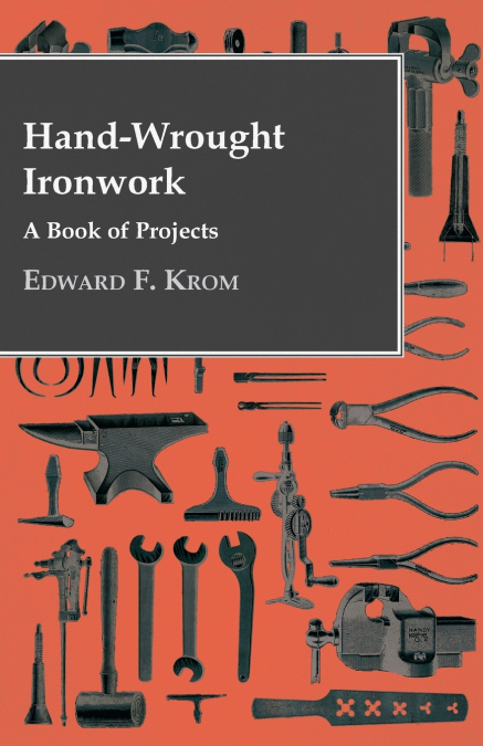 Hand-Wrought Ironwork - A Book Of Projects