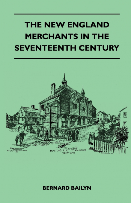 The New England Merchants In The Seventeenth Century