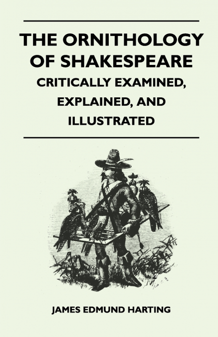The Ornithology of Shakespeare - Critically Examined, Explained, and Illustrated