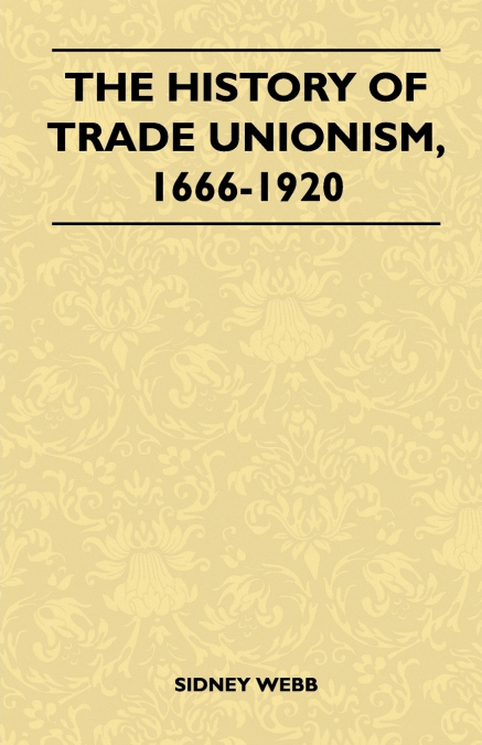 The History Of Trade Unionism, 1666-1920