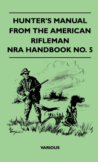 Hunter’s Manual from the American Rifleman - Nra Handbook No. 5