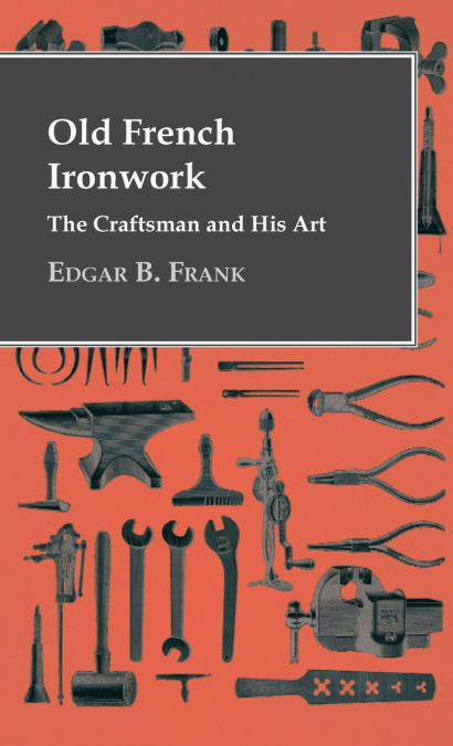 Old French Ironwork - The Craftsman And His Art