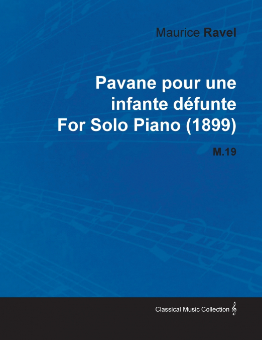 Pavane Pour Une Infante Défunte by Maurice Ravel for Solo Piano (1899) M.19
