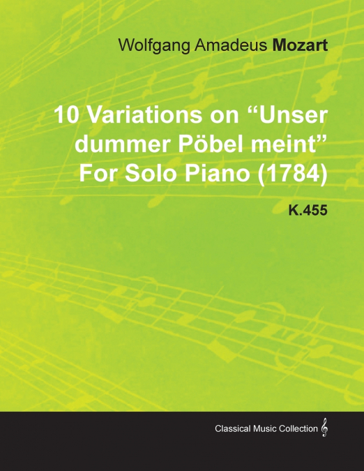 10 Variations on Unser Dummer Pöbel Meint by Wolfgang Amadeus Mozart for Solo Piano (1784) K.455