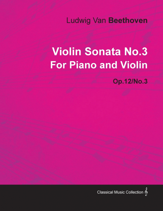 Violin Sonata - No. 3 - Op. 12/No. 3 - For Piano and Violin;With a Biography by Joseph Otten