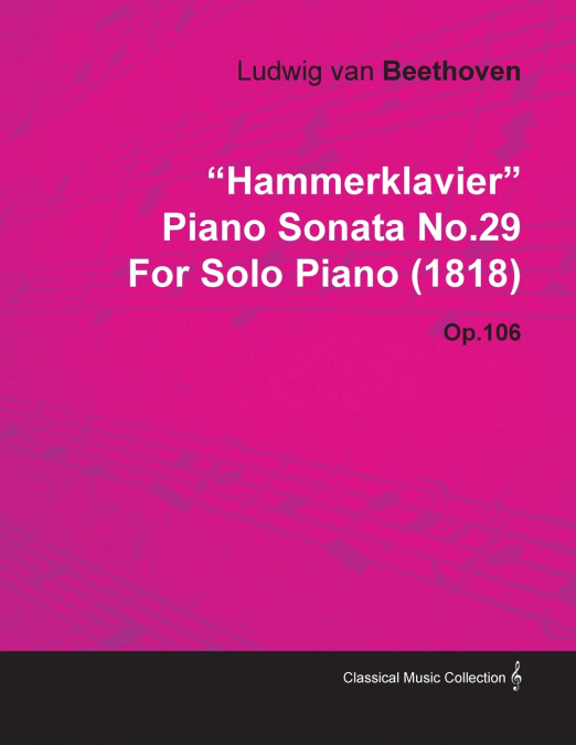 'Hammerklavier' - Piano Sonata No. 29 - Op. 106 - For Solo Piano (1818);With a Biography by Joseph Otten