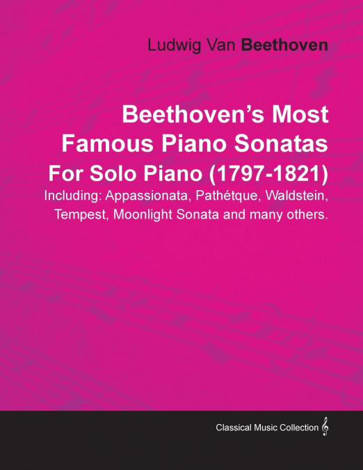 Beethoven’s Most Famous Piano Sonatas - Including Appassionata, Pathétique, Waldstein, Tempest, Moonlight Sonata and Many Others - For Solo Piano (1797 - 1821);With a Biography by Joseph Otten