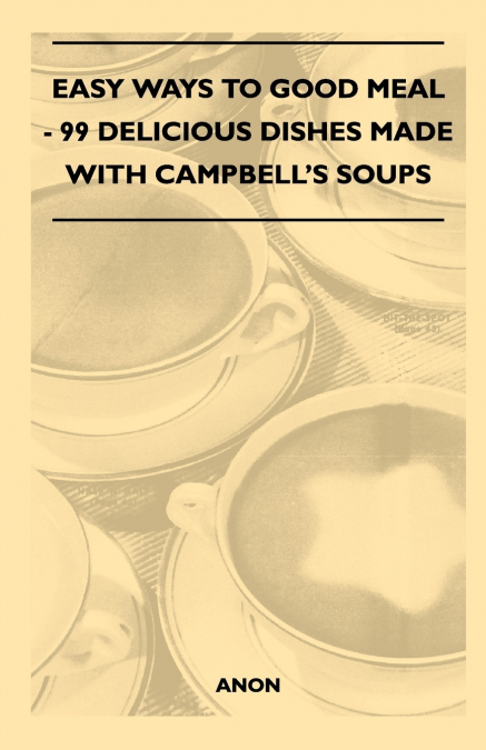 Easy Ways to Good Meal - 99 Delicious Dishes Made With Campbell’s Soups