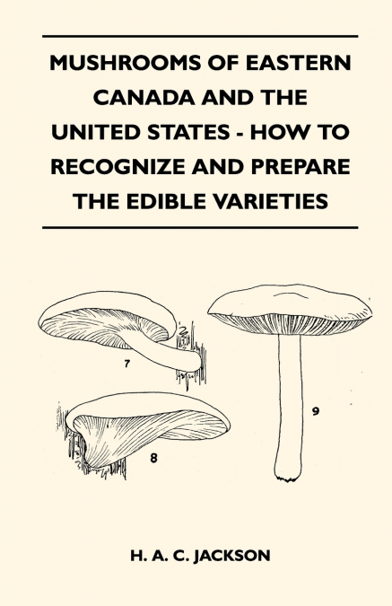 Mushrooms Of Eastern Canada And The United States - How To Recognize And Prepare The Edible Varieties