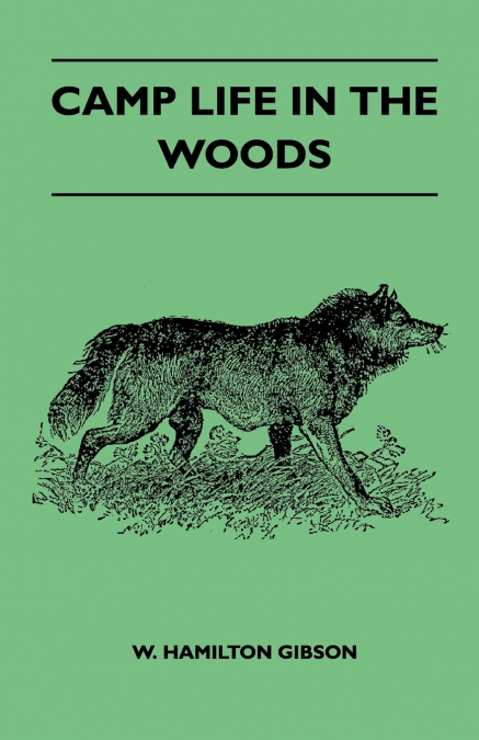 Camp Life In The Woods And The Tricks Of Trapping And Trap Making - Containing Comprehensive Hints On Camp Shelter, Log Huts, Bark Shanties, Woodland Beds And Bedding, Boat And Canoe Building, And Val