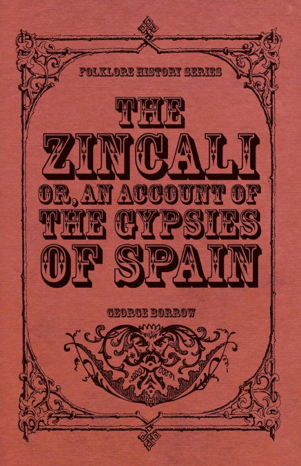 The Zincali - Or, an Account of the Gypsies of Spain
