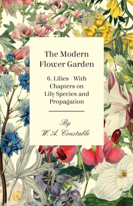 The Modern Flower Garden - 6. Lilies - With Chapters on Lily Species and Propagation