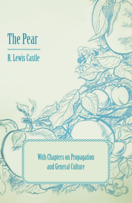 The Pear - With Chapters on Propagation and General Culture